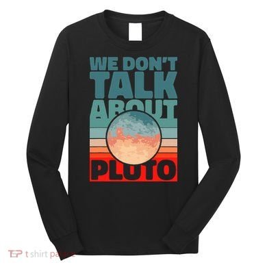 Planets We don't talk about pluto Long Sleeve Shirt