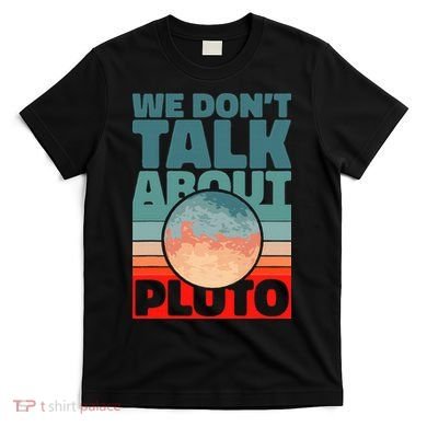 Planets We don't talk about pluto T-Shirt