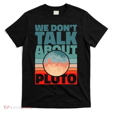 Planets We don't talk about pluto T-Shirt