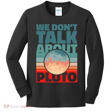 Planets We don't talk about pluto Kids Long Sleeve Shirt
