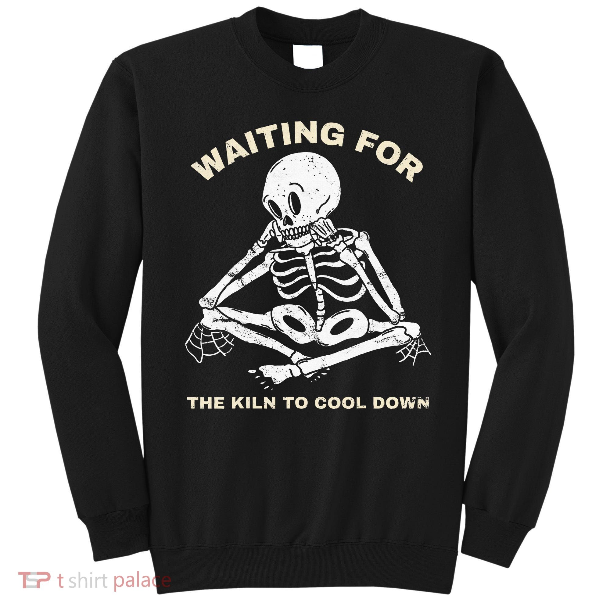Pottery Waiting for the Kiln To Cool Down Funny Pottery Sweatshirt