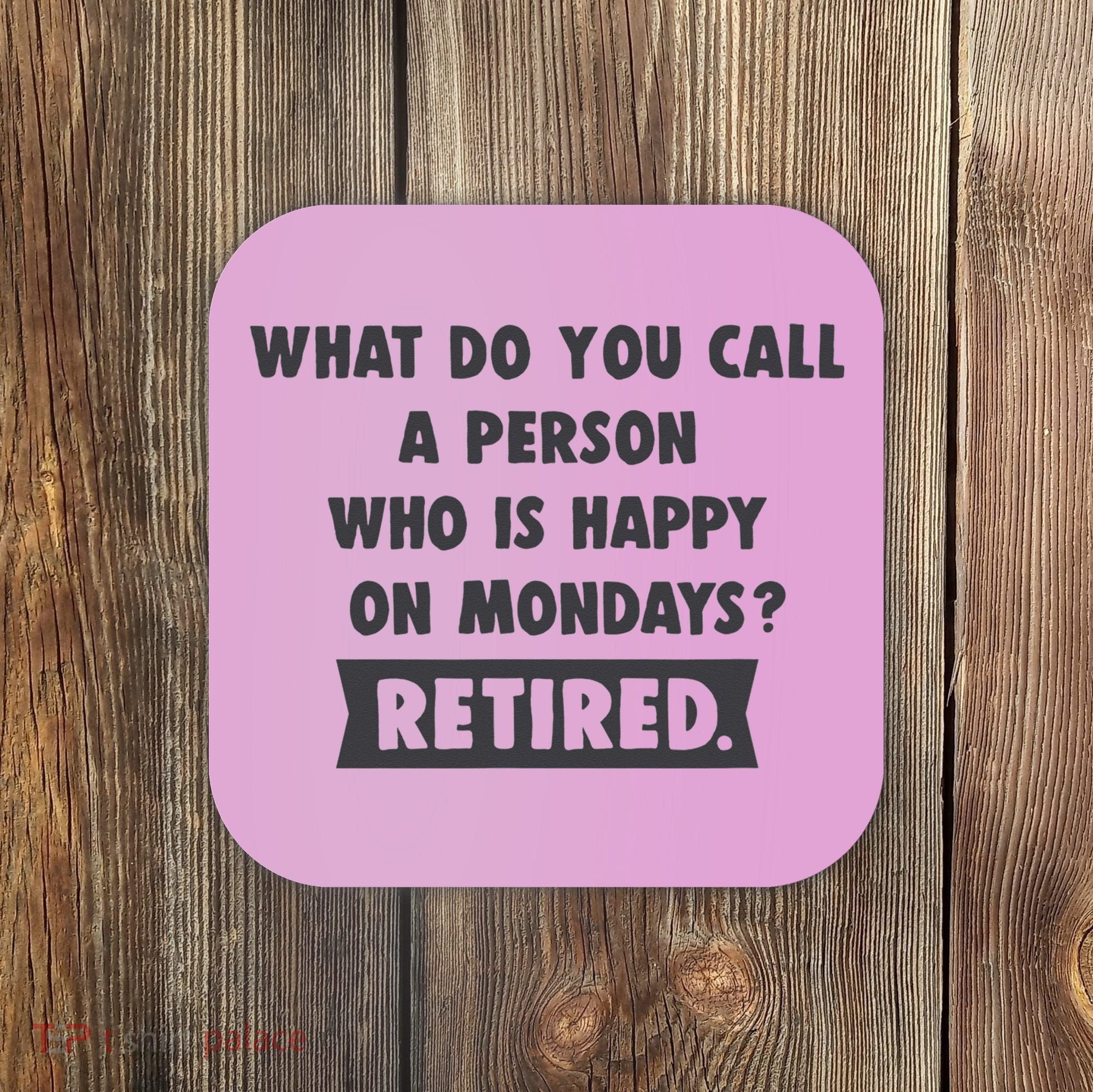 Person Who Is Happy On Mondays Retired Funny Retirement  Coaster