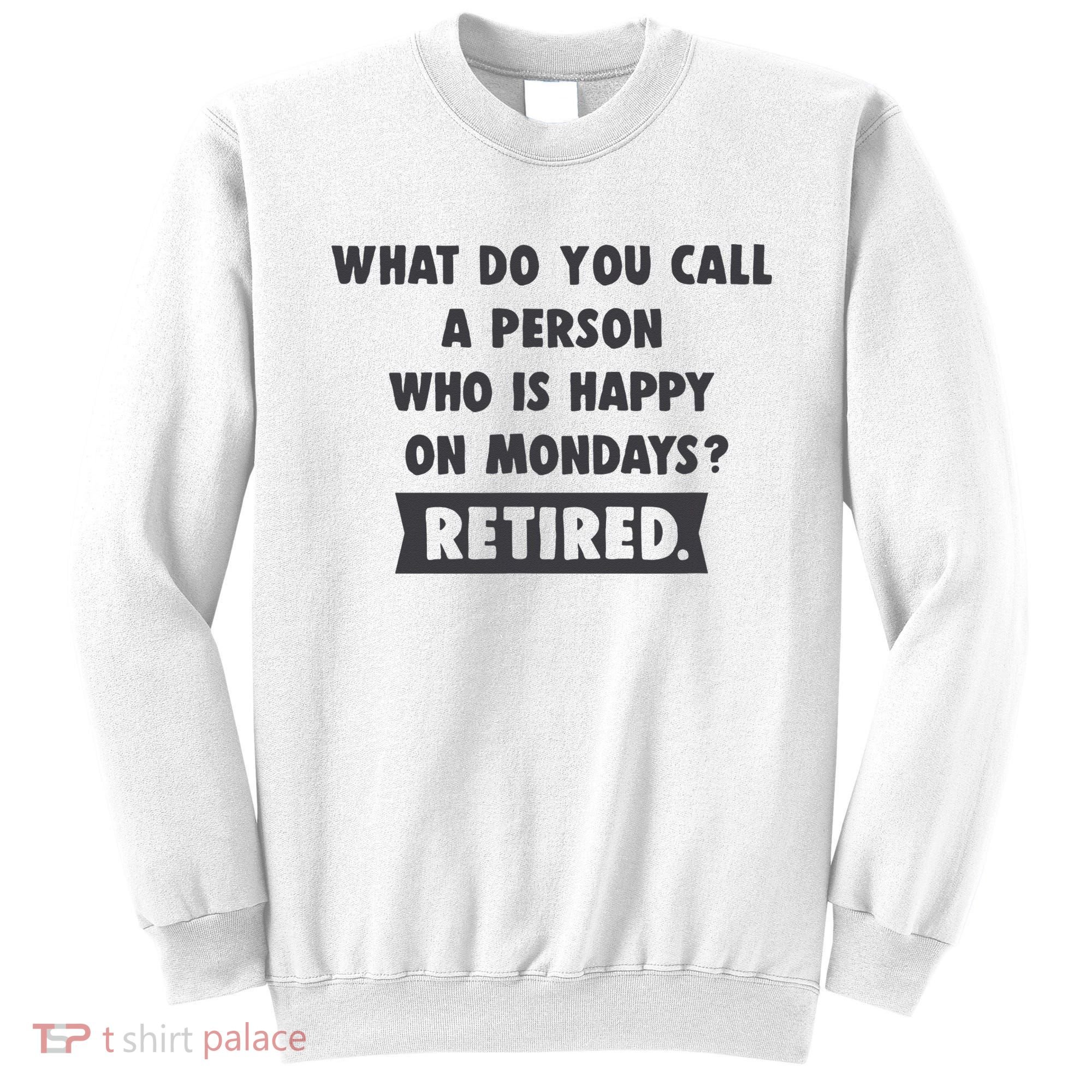 Person Who Is Happy On Mondays Retired Funny Retirement  Sweatshirt