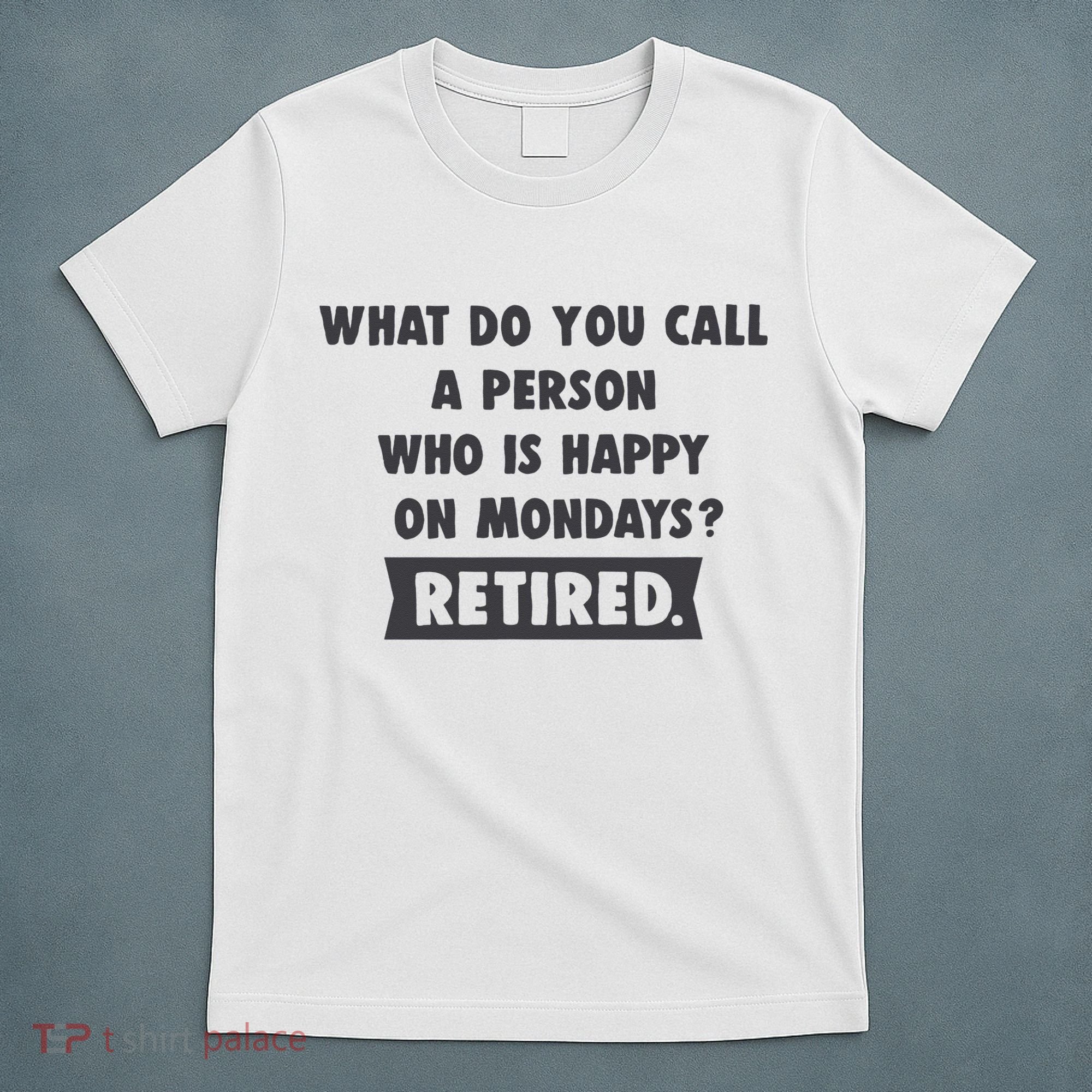 Person Who Is Happy On Mondays Retired Funny Retirement  T-Shirt