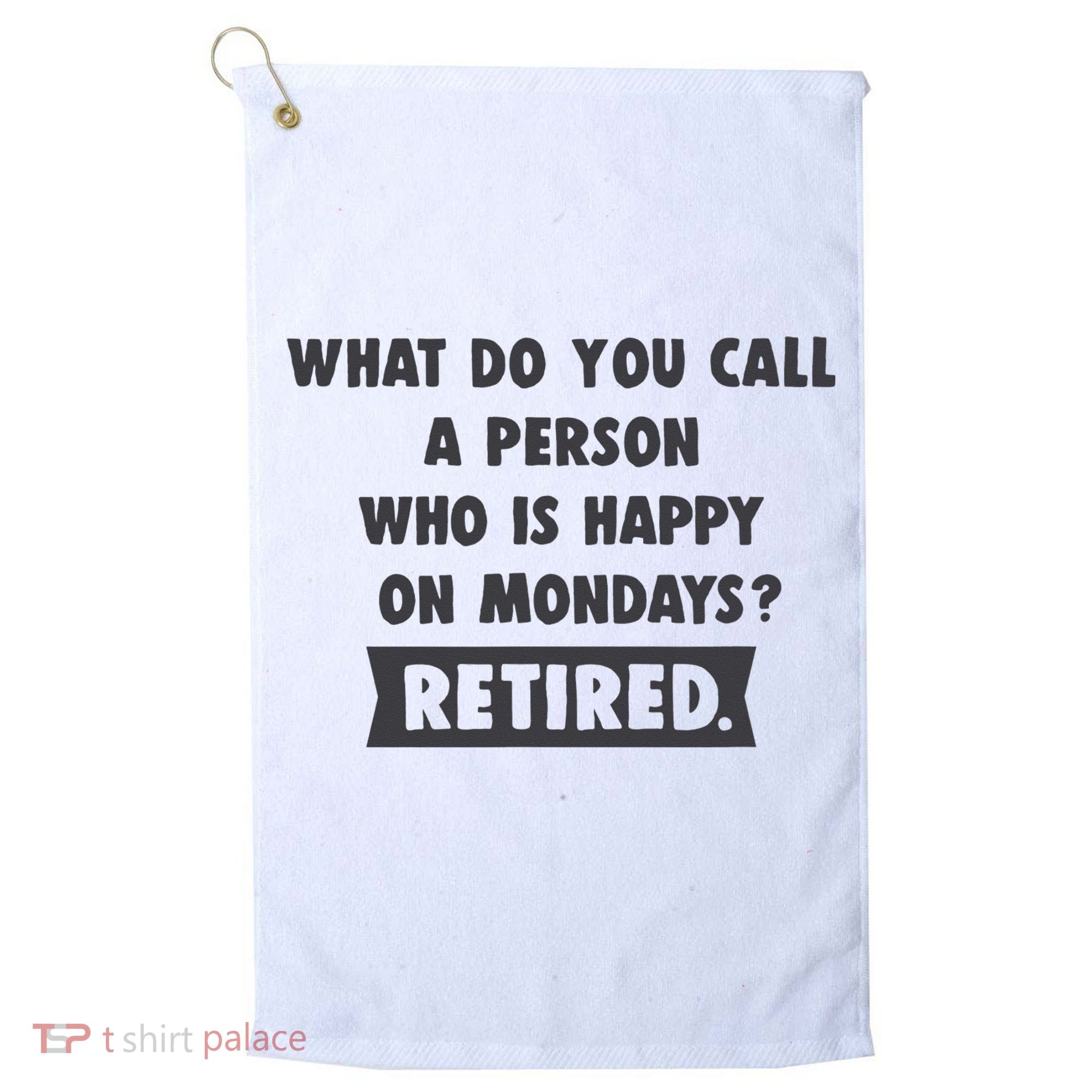 Person Who Is Happy On Mondays Retired Funny Retirement  Golf Towel