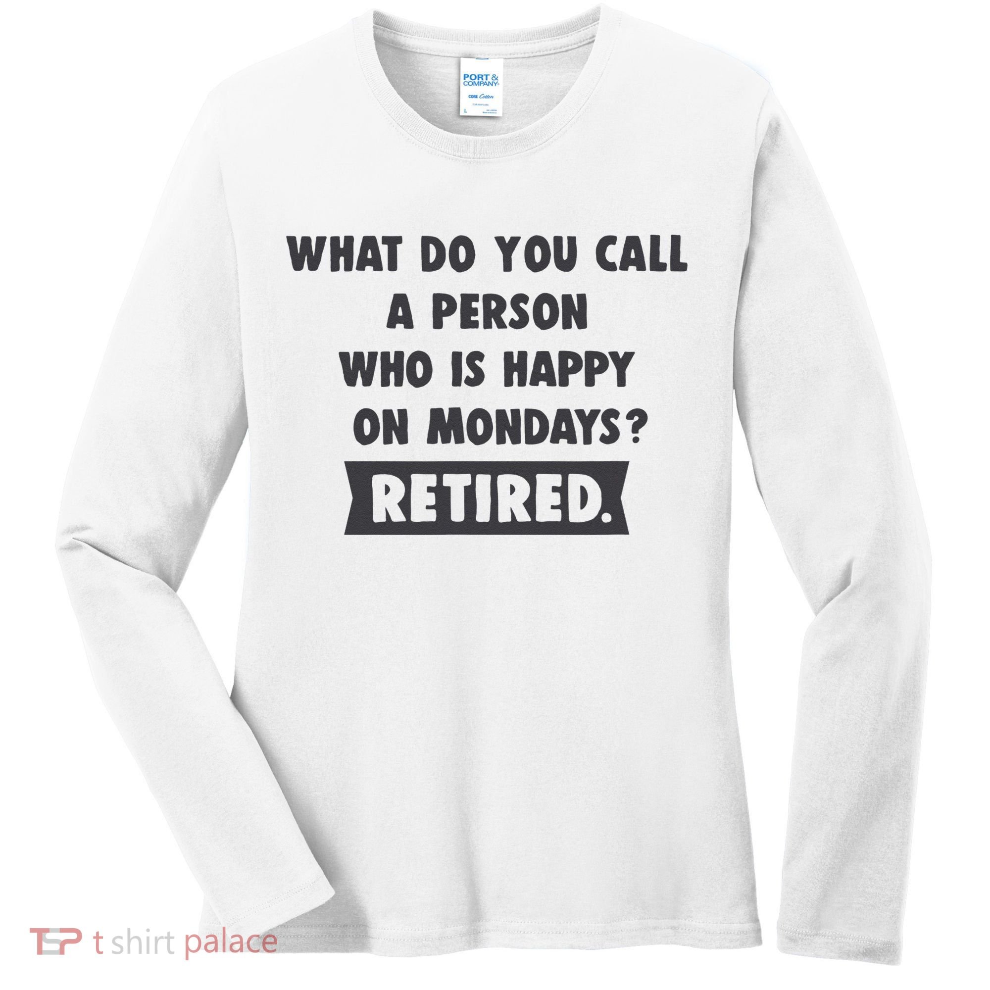 Person Who Is Happy On Mondays Retired Funny Retirement  Women's Long Sleeve Shirt