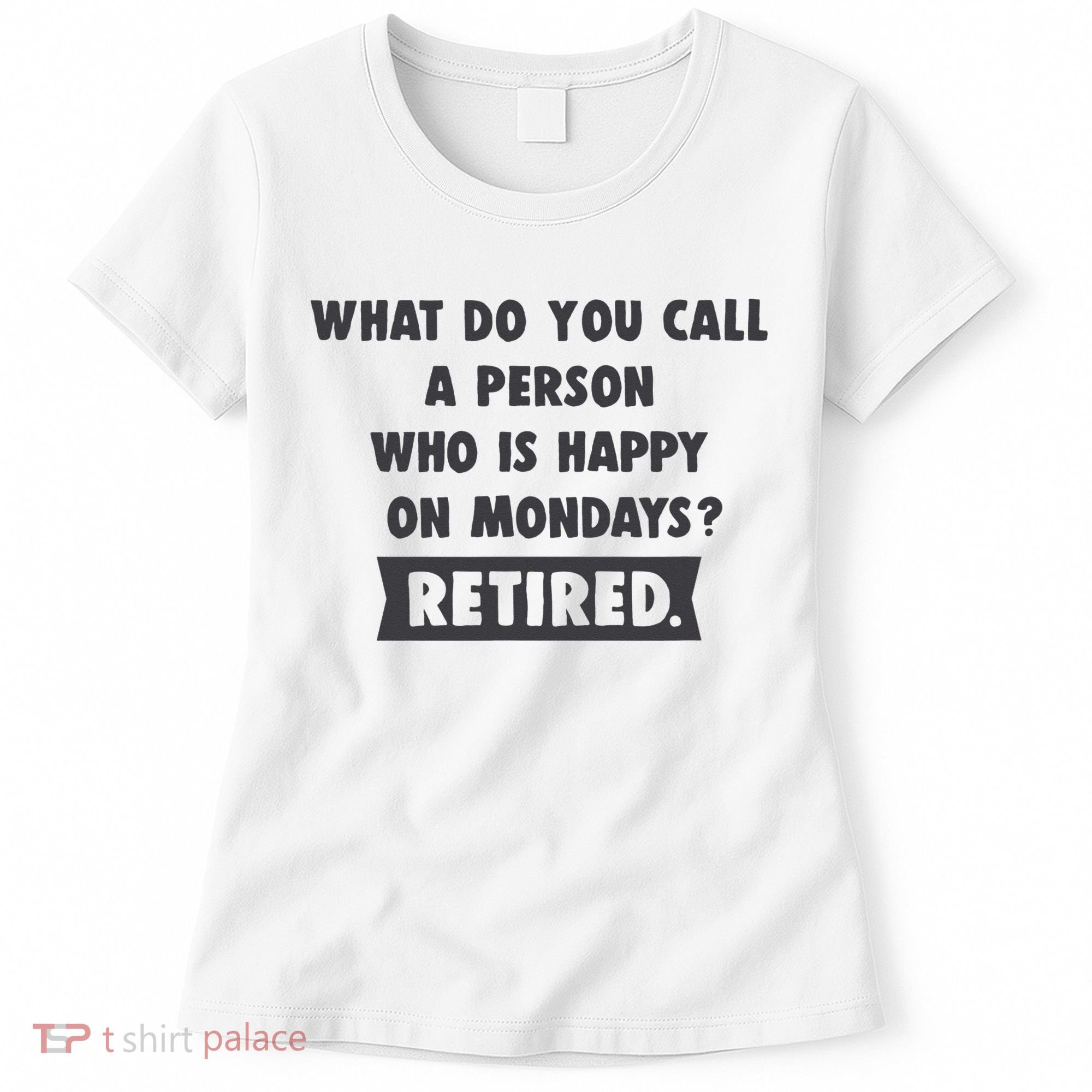 Person Who Is Happy On Mondays Retired Funny Retirement  Women's T-Shirt