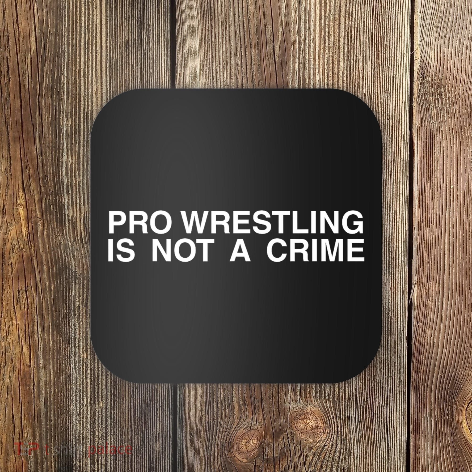 Pro Wrestling Is Not A Crime Funny Sarcastic Coaster