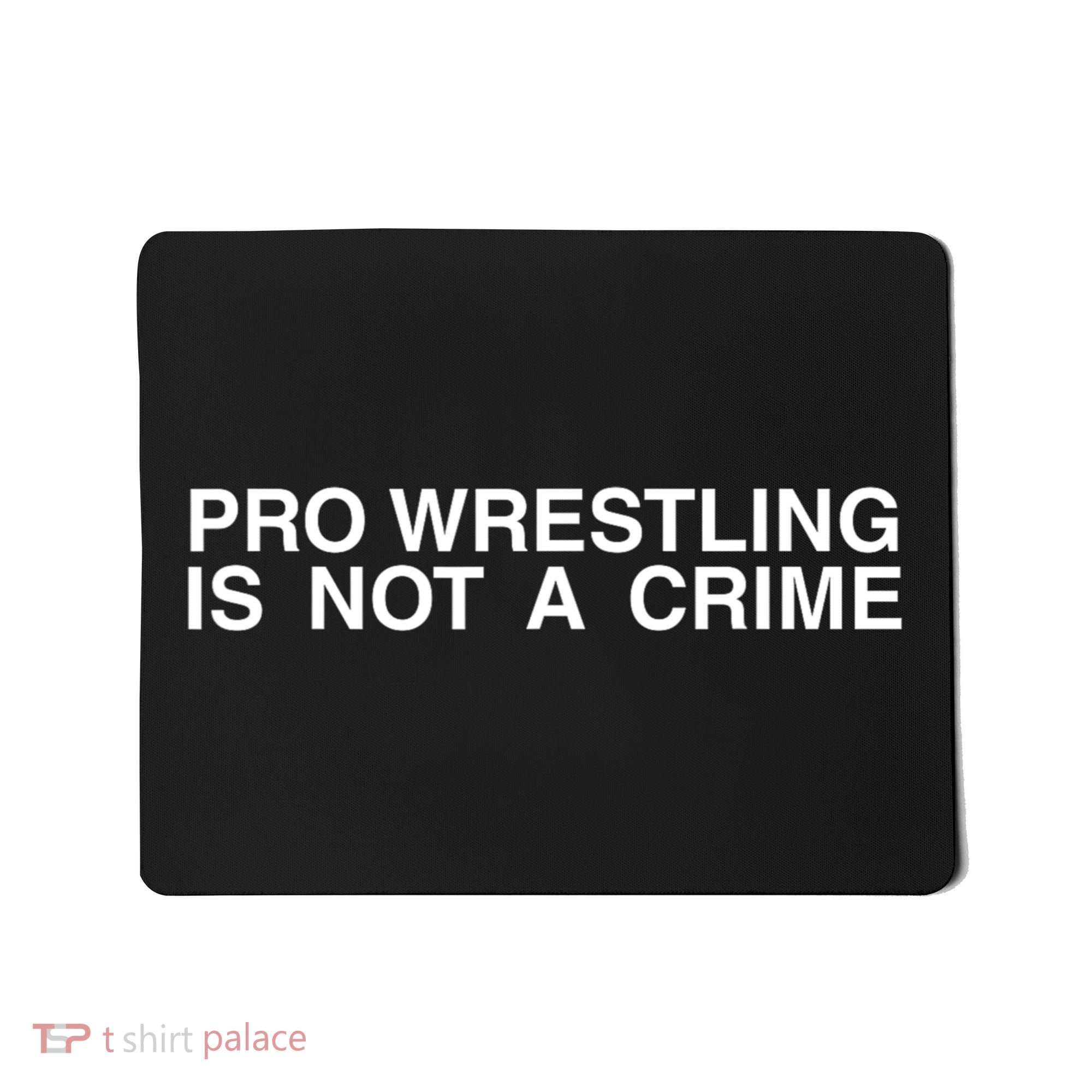 Pro Wrestling Is Not A Crime Funny Sarcastic Mousepad