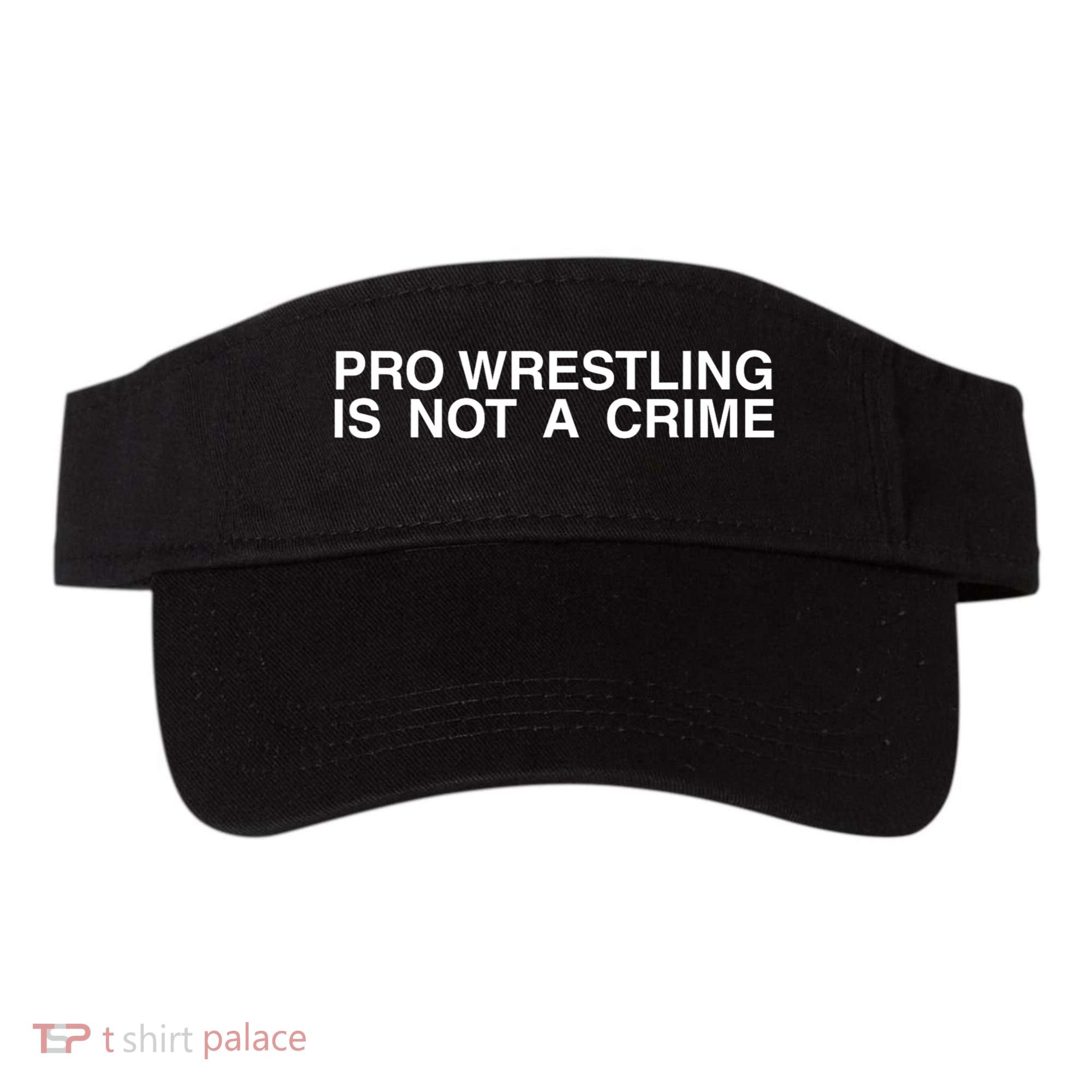 Pro Wrestling Is Not A Crime Funny Sarcastic Visor