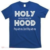 Pray With Me Dont Play With Me Holy With A Hint Of Hood Cute Gift T-Shirt thumb 0