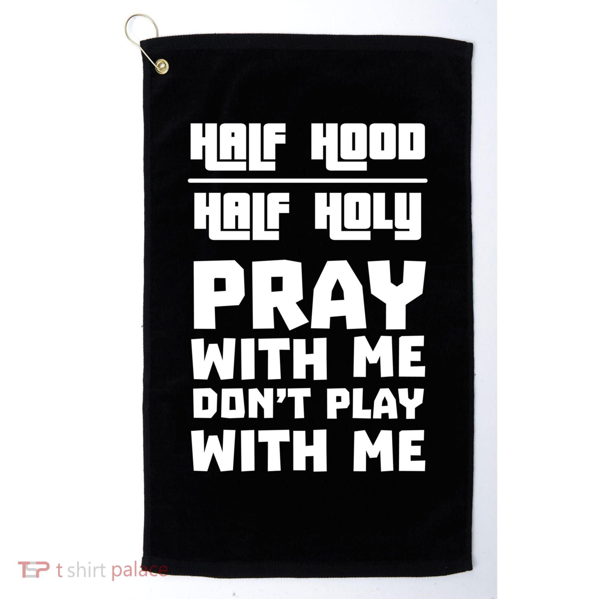 Pray With Me Don't Play With Me Half Hood Half Holy Gift Golf Towel