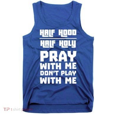 Pray With Me Don't Play With Me Half Hood Half Holy Gift Tank Top