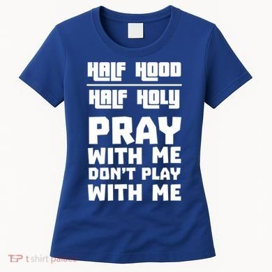 Pray With Me Don't Play With Me Half Hood Half Holy Gift Women's T-Shirt
