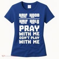 Pray With Me Don't Play With Me Half Hood Half Holy Gift Women's T-Shirt thumb 0