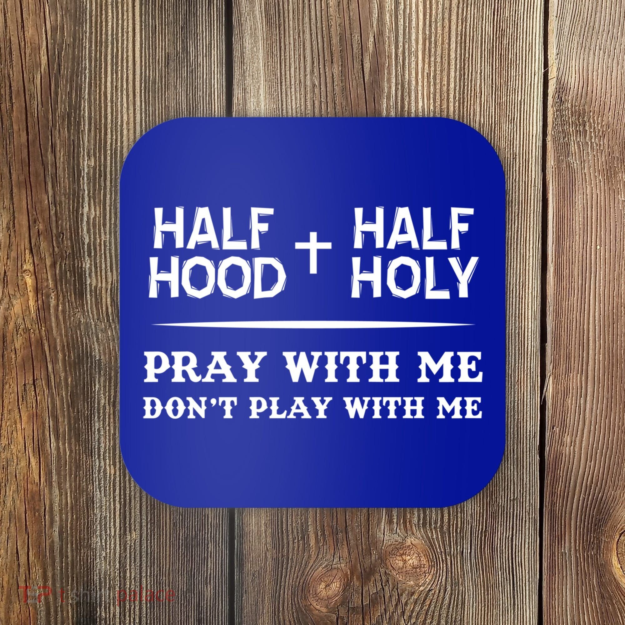Pray With Me Don't Play With Me Half Hood Half Holy Gift Coaster