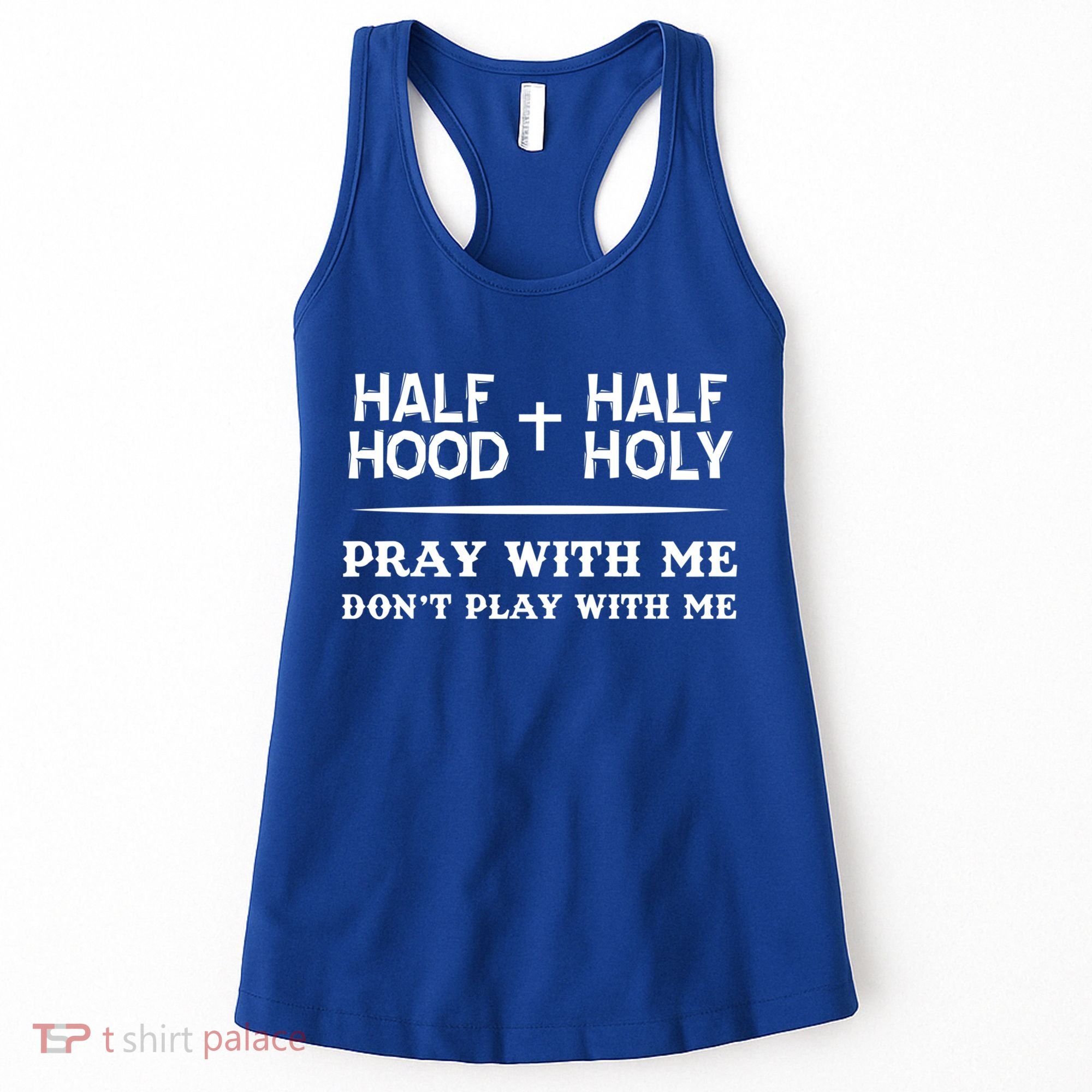 Pray With Me Don't Play With Me Half Hood Half Holy Gift Women's Tank Top