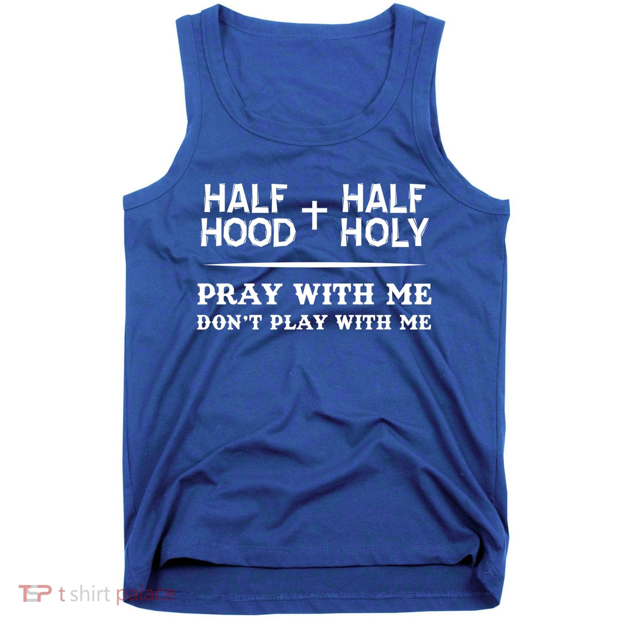 Pray With Me Don't Play With Me Half Hood Half Holy Gift Tank Top