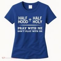 Pray With Me Don't Play With Me Half Hood Half Holy Gift Women's T-Shirt thumb 0