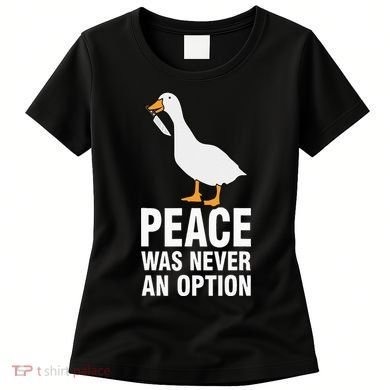 Peace Was Never An Option  Goose Meme  Women's T-Shirt