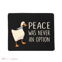 Peace Was Never An Option Funny Duck Quotes Sayings Humor Mousepad thumb 0
