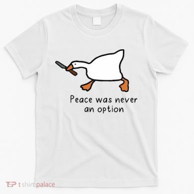 Peace Was Never An Option Funny Goose T-Shirt