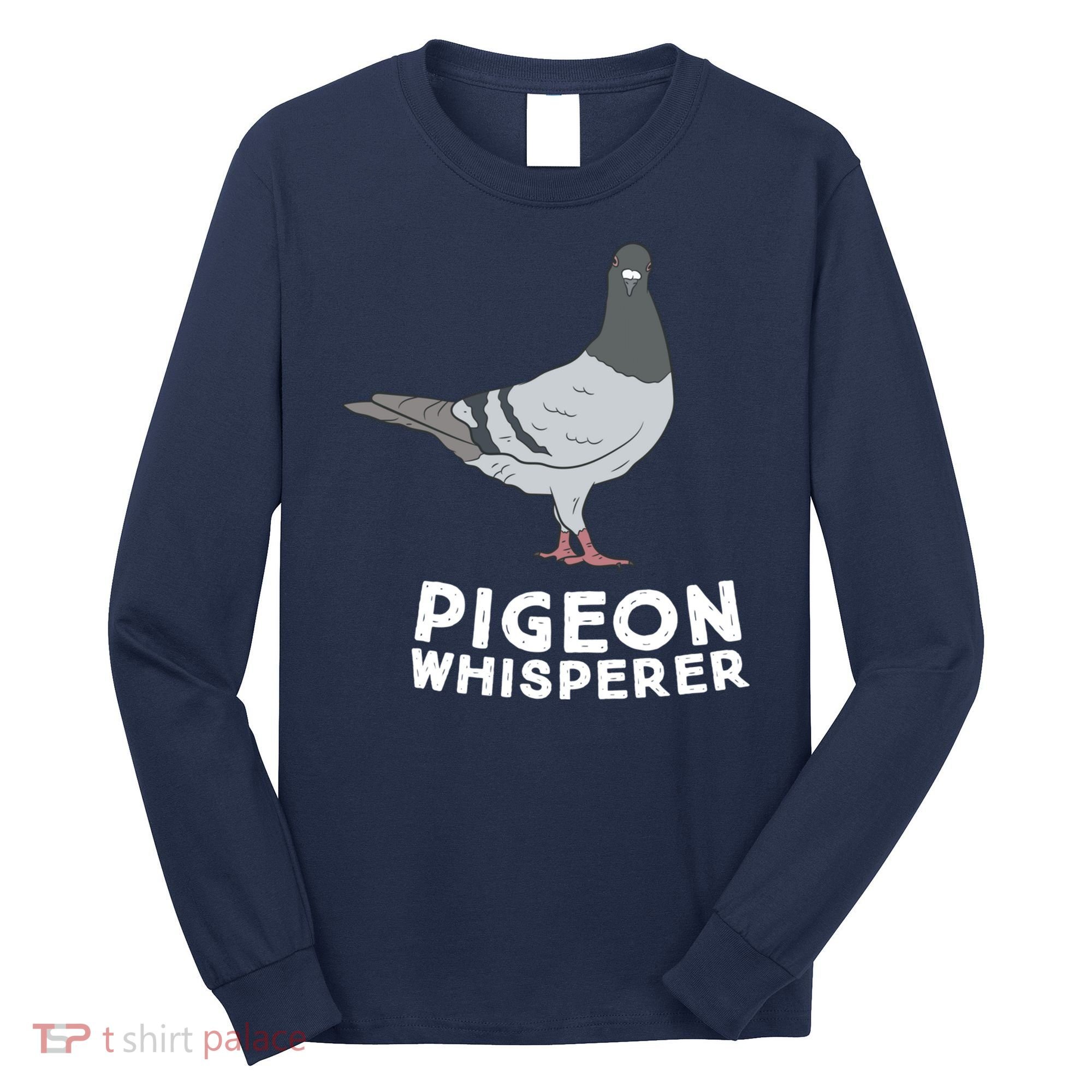 Pigeon Whisperer Pigeon Bird Cute Pigeon Whisperer Birds Long Sleeve Shirt