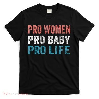 Pro Women Pro Baby Pro Life T-Shirt