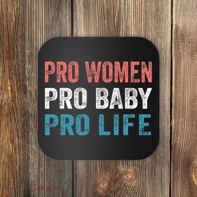 Pro Women Pro Baby Pro Life Coaster