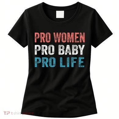 Pro Women Pro Baby Pro Life Women's T-Shirt