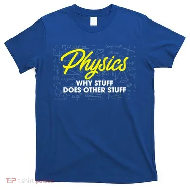Physics Why Stuff Does Other Stuff I Funny Physicist Gift T-Shirt
