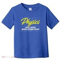 Physics Why Stuff Does Other Stuff I Funny Physicist Gift Toddler T-Shirt thumb 0