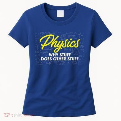 Physics Why Stuff Does Other Stuff I Funny Physicist Gift Women's T-Shirt