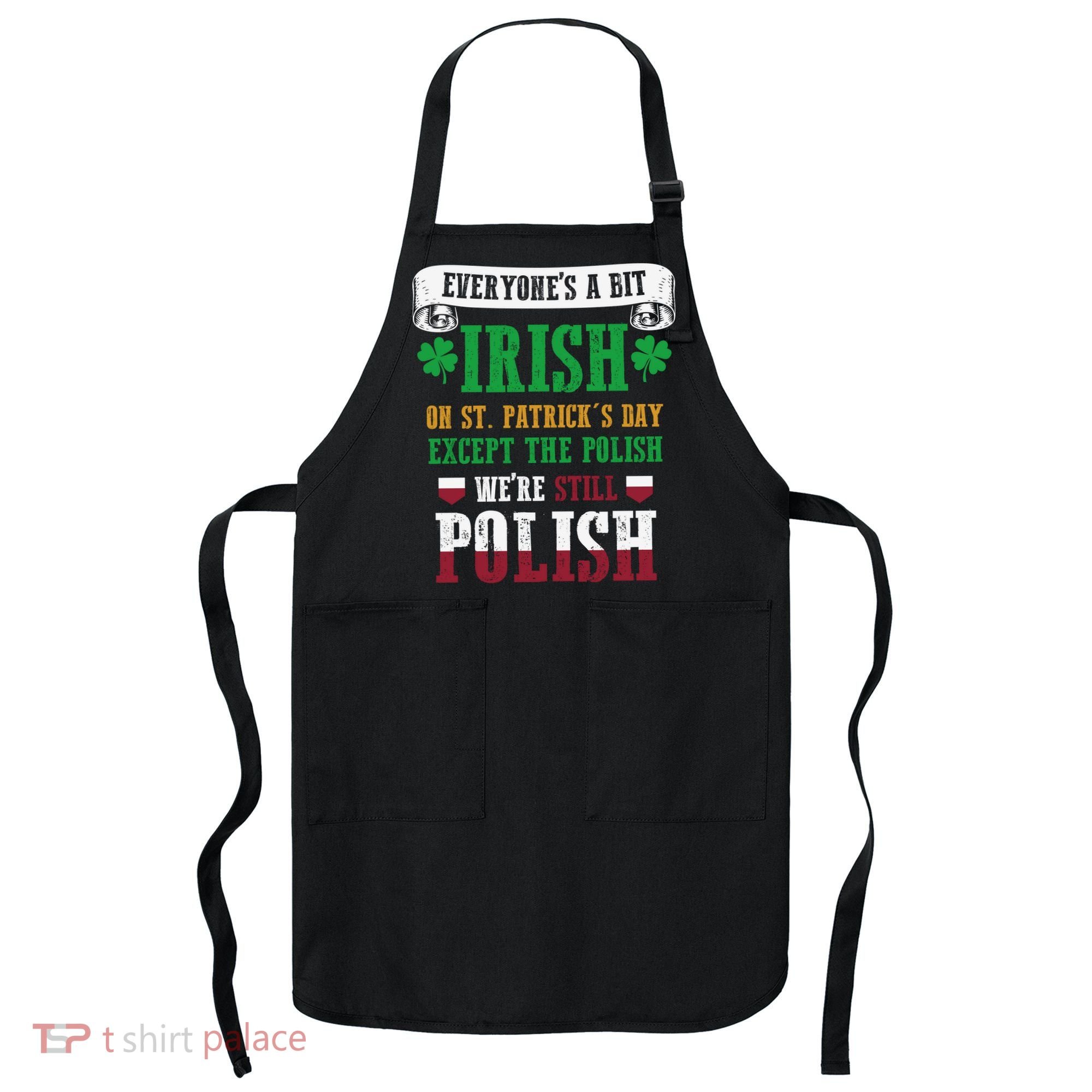 Polish We're Still Polish On St. Patrick's Day Apron