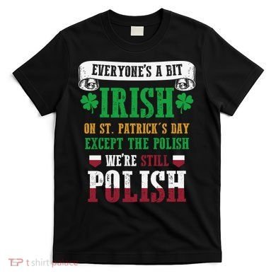 Polish We're Still Polish On St. Patrick's Day T-Shirt