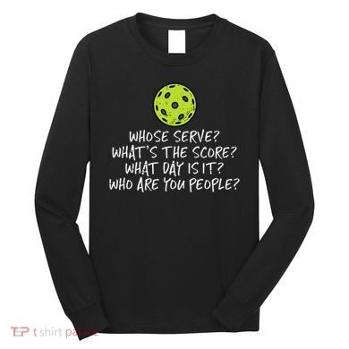 Pickleball Whose Serve Whats Score Pickle Ball Long Sleeve Shirt