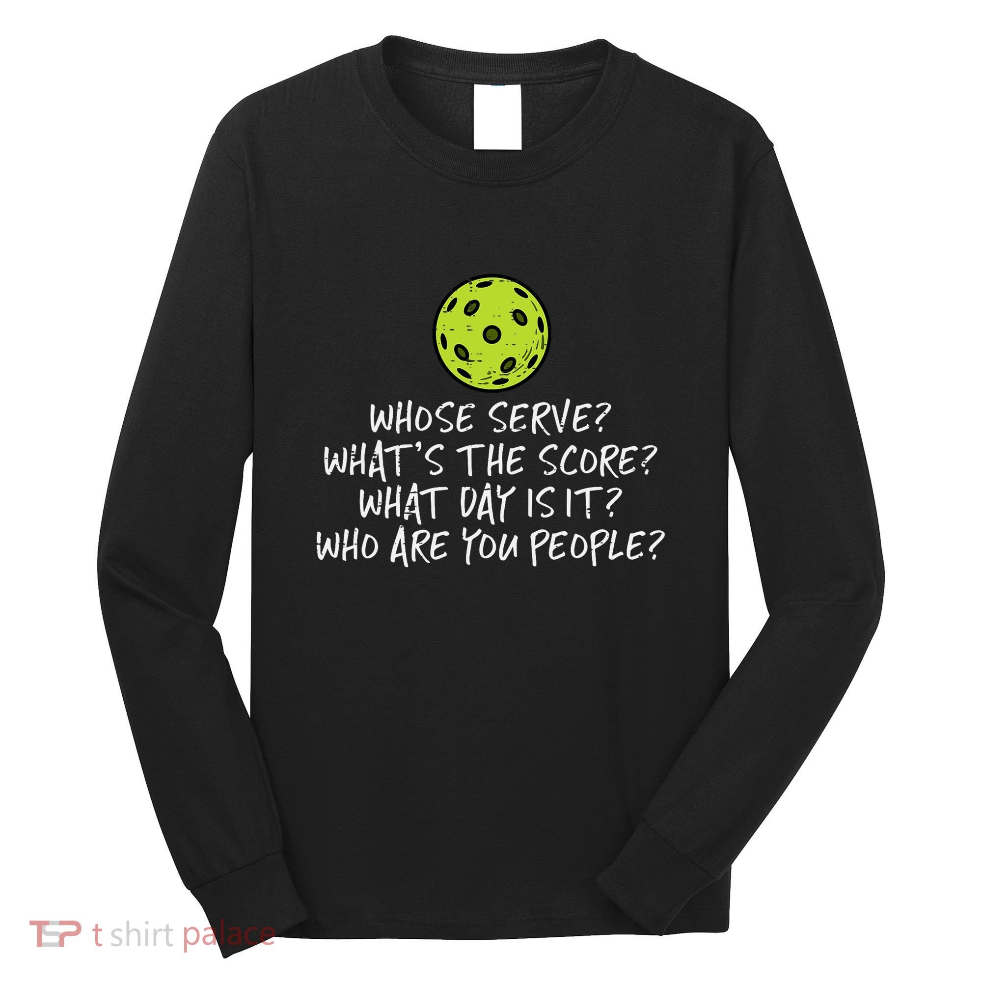Pickleball Whose Serve Whats Score Pickle Ball Long Sleeve Shirt