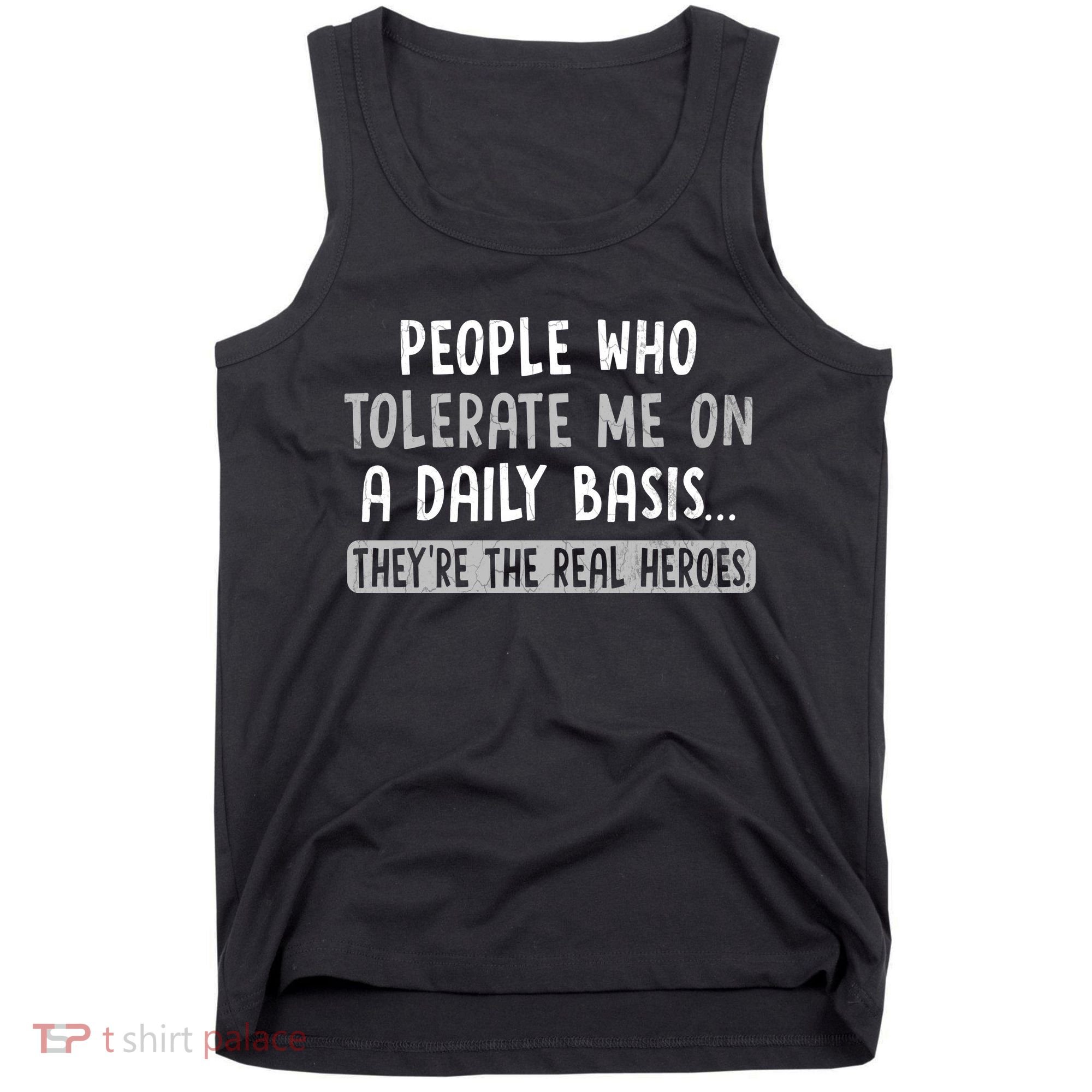 People Who Tolerate Me On A Daily Basis Funny Sarcastic Tank Top