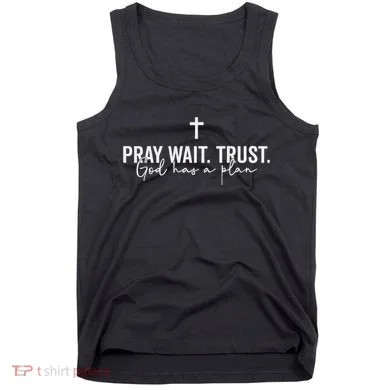 Pray Wait Trust God Has A Plan Tank Top