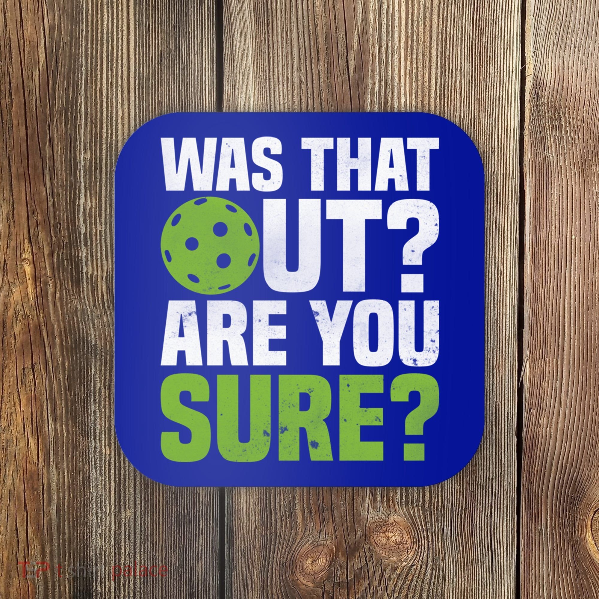 Pickleball Was That Out?Are You Sure? Gift Coaster