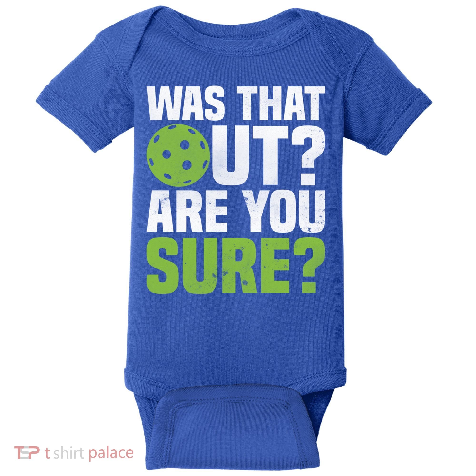 Pickleball Was That Out?Are You Sure? Gift Baby Bodysuit