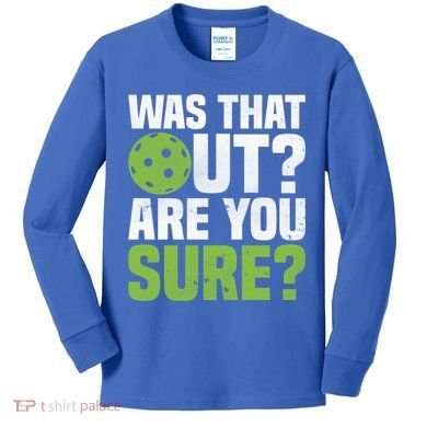 Pickleball Was That Out?Are You Sure? Gift Kids Long Sleeve Shirt