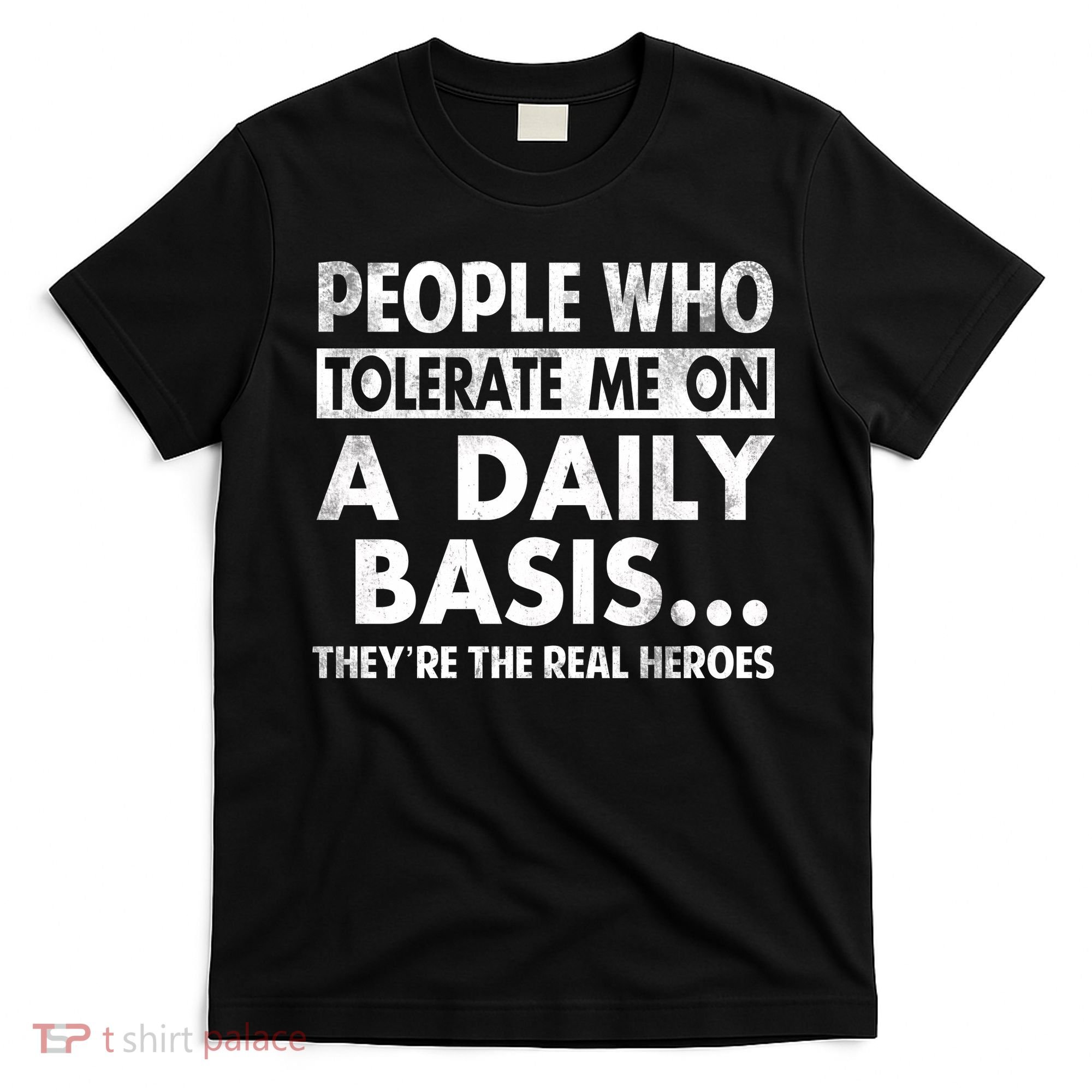 People Who Tolerate Me On A Daily Basis Sarcastic Graphic Novelty Funny T-Shirt