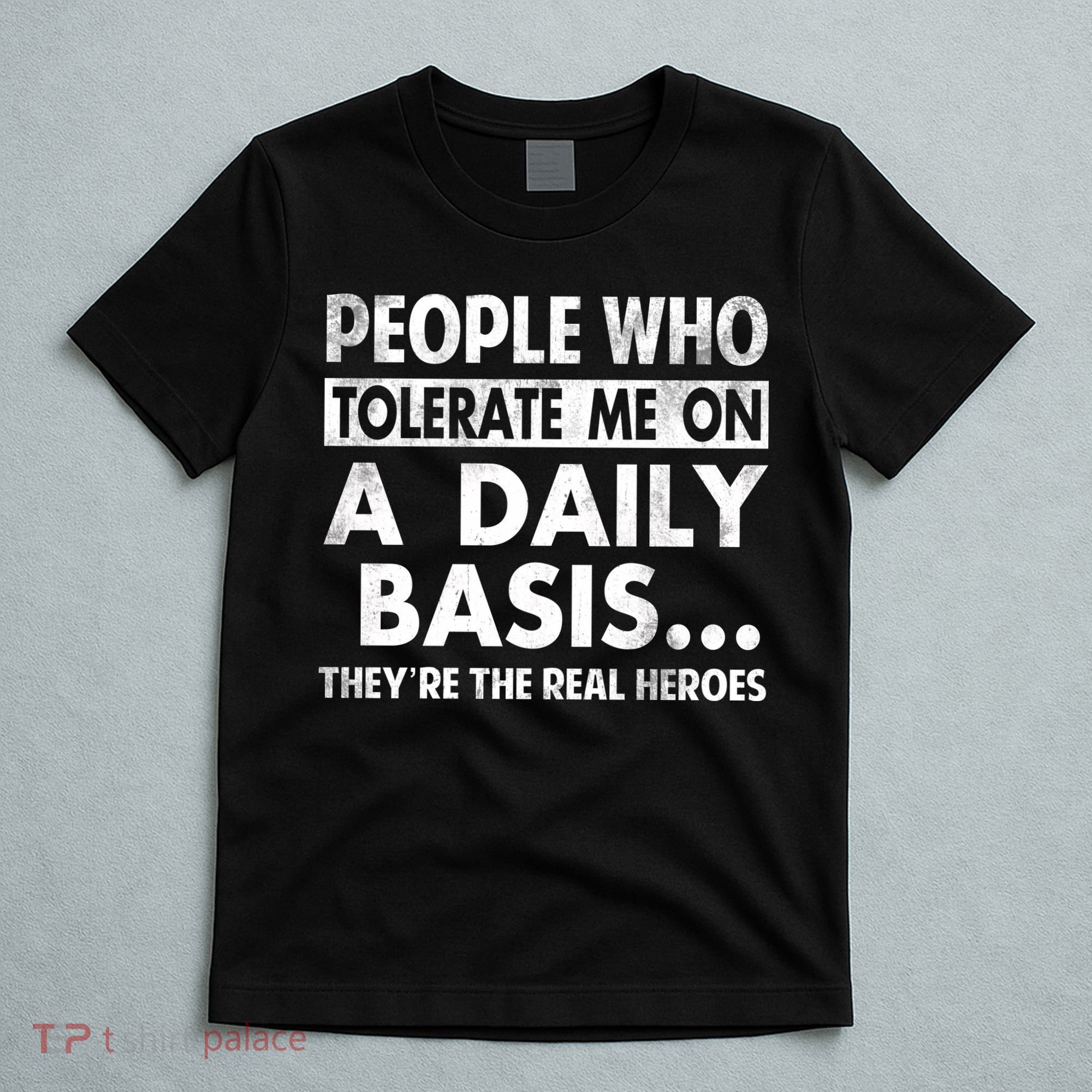 People Who Tolerate Me On A Daily Basis Sarcastic Graphic Novelty Funny T-Shirt