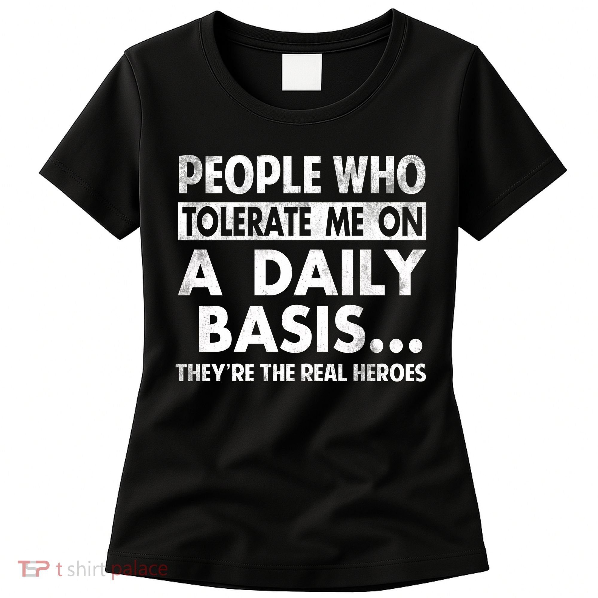 People Who Tolerate Me On A Daily Basis Sarcastic Graphic Novelty Funny Women's T-Shirt
