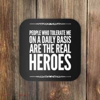 People Who Tolerate Me On A Daily Basis Are The Real Heroes Funny Coaster thumb 0