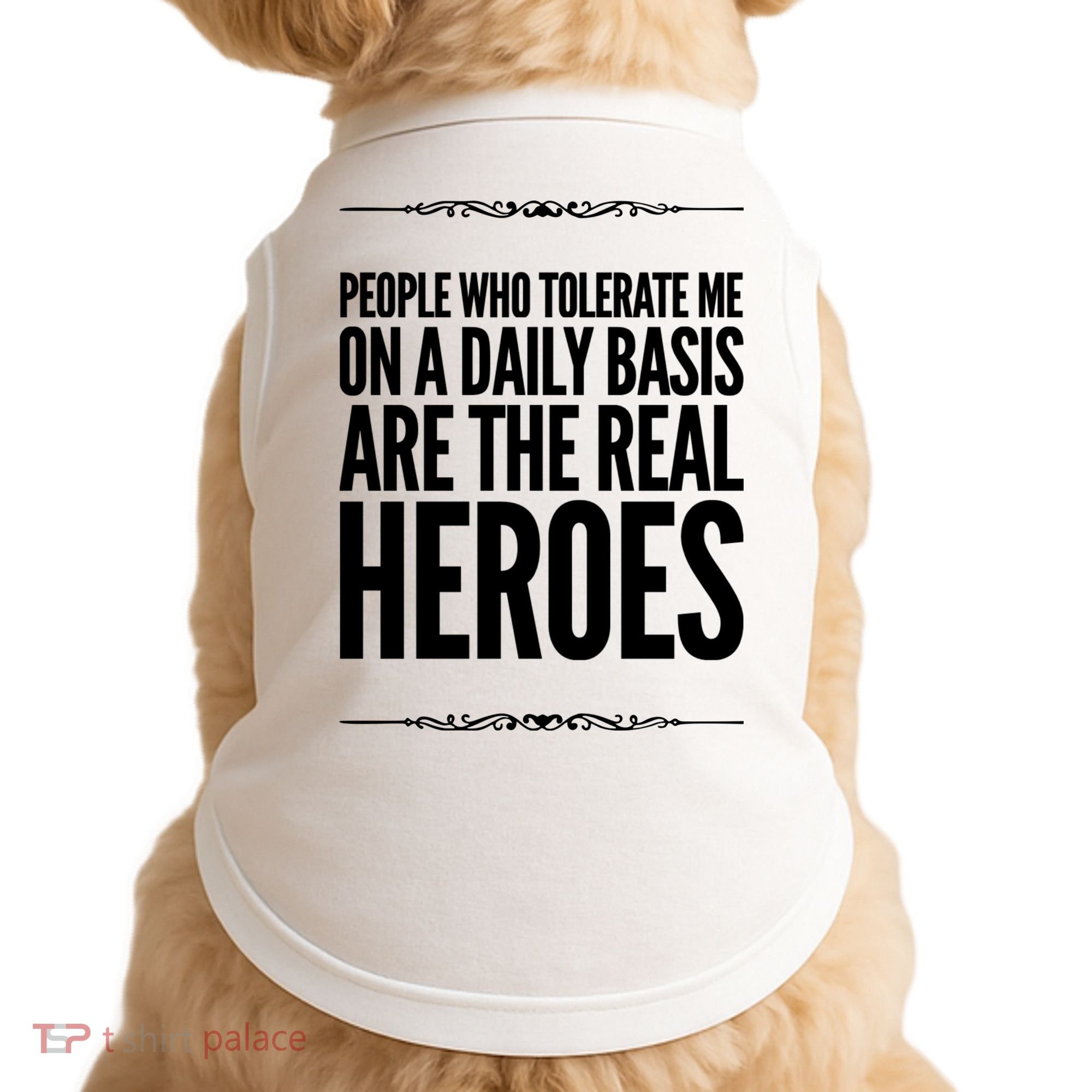 People Who Tolerate Me On A Daily Basis Are The Real Heroes Funny Doggie Tank