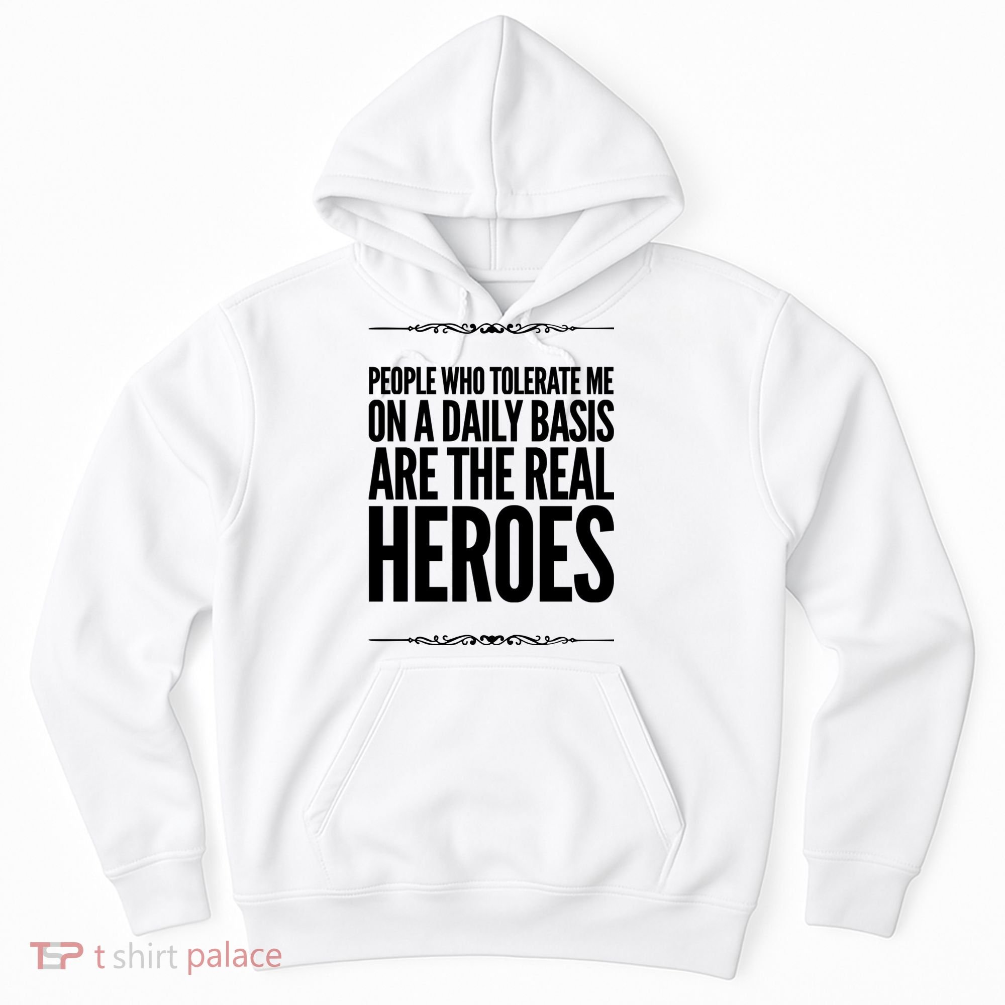 People Who Tolerate Me On A Daily Basis Are The Real Heroes Funny Hoodie