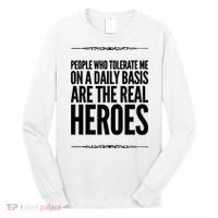 People Who Tolerate Me On A Daily Basis Are The Real Heroes Funny Long Sleeve Shirt thumb 0