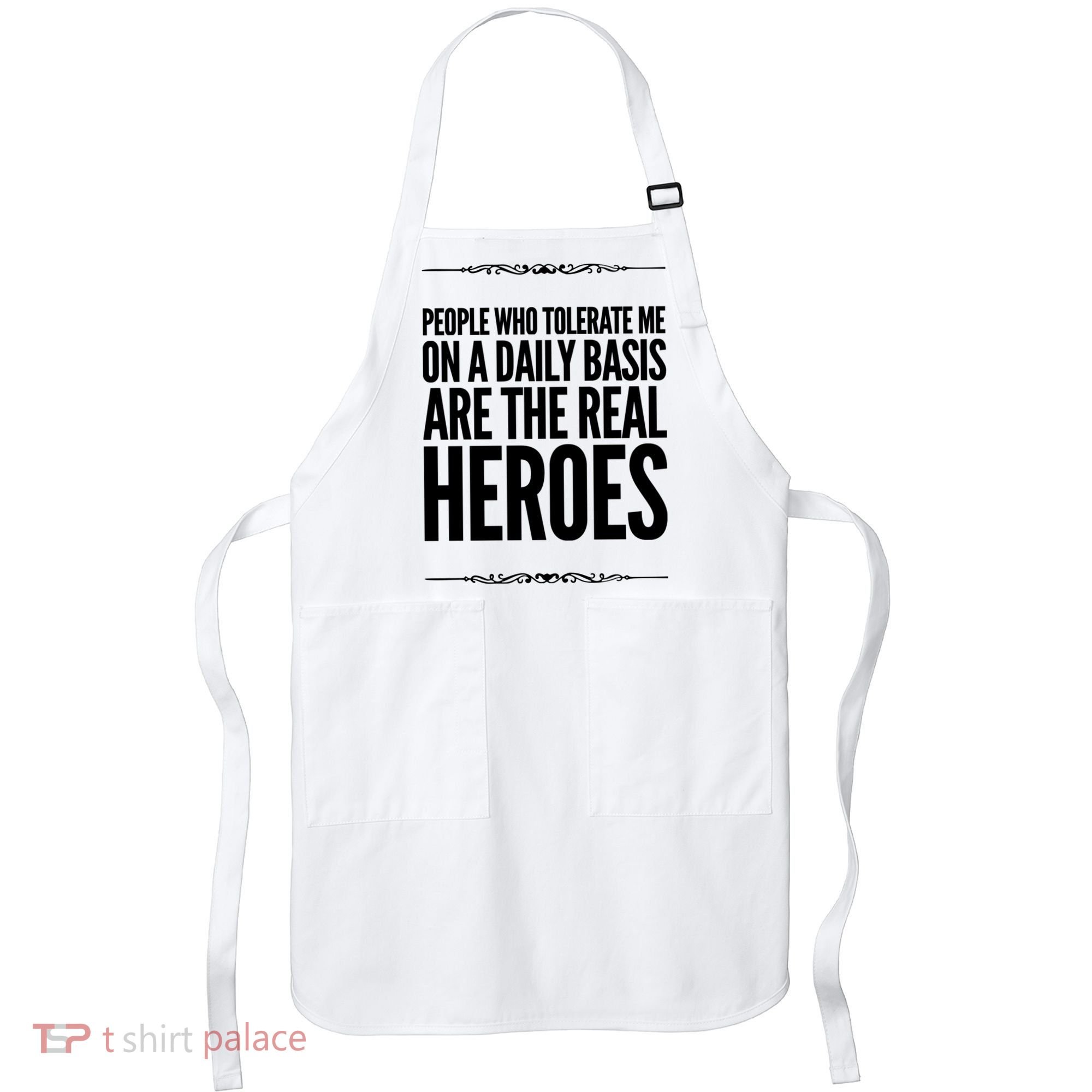 People Who Tolerate Me On A Daily Basis Are The Real Heroes Funny Apron